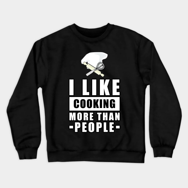 I Like Cooking More Than People - Funny Quote Crewneck Sweatshirt by DesignWood Atelier